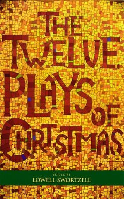 The Twelve Plays of Christmas: Traditional and Modern Plays for the Holidays by Swortzell, Lowell