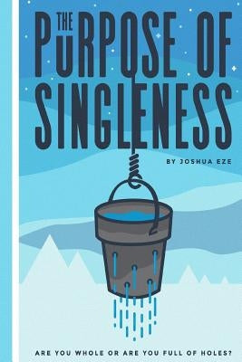 The Purpose of Singleness: Are you whole or are you full of holes by Rodriguez, Ruben