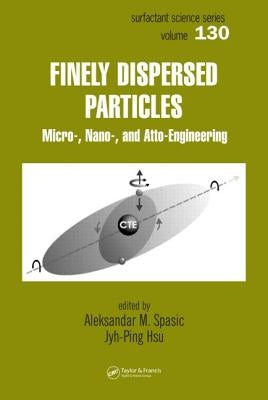 Finely Dispersed Particles: Micro-, Nano-, and Atto-Engineering by Spasic, Aleksandar M.
