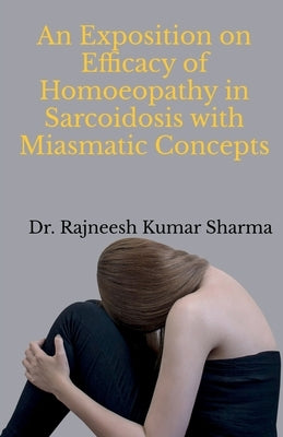 An Exposition on Efficacy of Homoeopathy in Sarcoidosis with Miasmatic Concepts by Dr Rajneesh Kumar Sharma