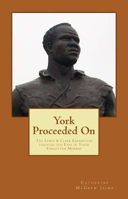 York Proceeded On: The Lewis & Clark Expedition through the Eyes of Their Forgotten Member by Jaime, Catherine McGrew