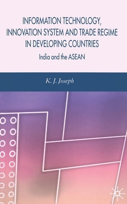 Information Technology, Innovation System and Trade Regime in Developing Countries: India and the ASEAN by Joseph, K.