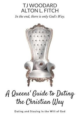 A Queen's Guide to Christian Dating: Dating and Staying in the Will of God by Fitch, Alton L.