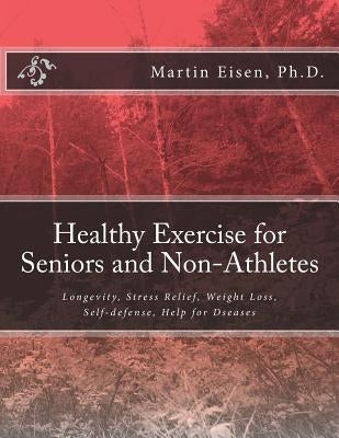 Healthy Exercise for Seniors and Non-Athletes by Eisen Ph. D., Martin M.