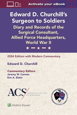 Edward D. Churchill's Surgeon to Soldiers: Diary and Records of the Surgical Consultant, Allied Force Headquarters, World War II: 2024 Edition with Mo by Cannon, Jeremy W.