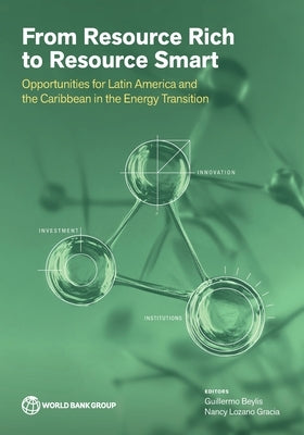 From Resource Rich to Resource Smart: Opportunities for Latin America and the Caribbean in the Energy Transition by Beylis, Guillermo