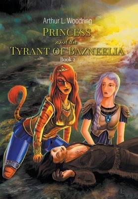 Princess and the Tyrant of Bazneelia: Book 2 by Woodring, Arthur L.