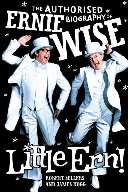 Little Ern: The authorised biography of Ernie Wise by Sellers, Robert