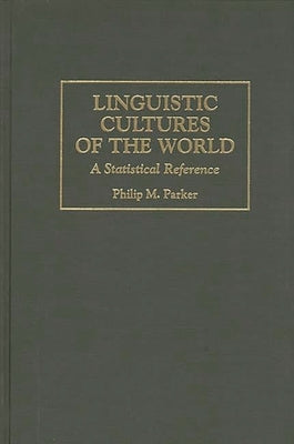 Linguistic Cultures of the World: A Statistical Reference by Parker, Philip