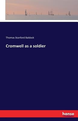 Cromwell as a soldier by Baldock, Thomas Stanford