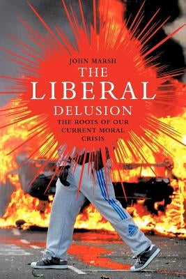 The Liberal Delusion by Marsh, John