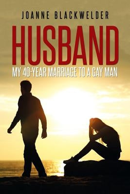 Husband: My 40-Year Marriage to a Gay Man by Blackwelder, Joanne