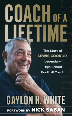 Coach of a Lifetime: The Story of Lewis Cook Jr., Legendary High School Football Coach by White, Gaylon H.