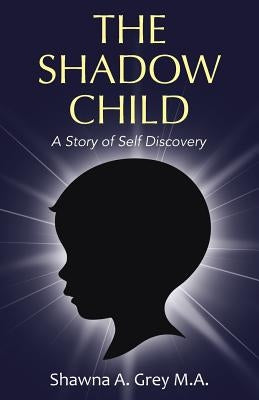 The Shadow Child: A Story of Self Discovery by Grey M. a., Shawna a.