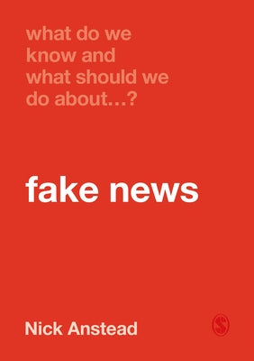 What Do We Know and What Should We Do about Fake News? by Anstead, Nick