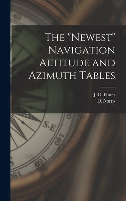 The "Newest" Navigation Altitude and Azimuth Tables by J D Potter