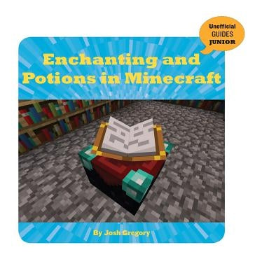Enchanting and Potions in Minecraft by Gregory, Josh