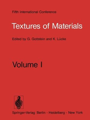 Textures of Materials: Proceeding of the Fifth International Conference on Textures of Materials March 28-31, 1978, Aachen, Germany Volume I by Gottstein, G.