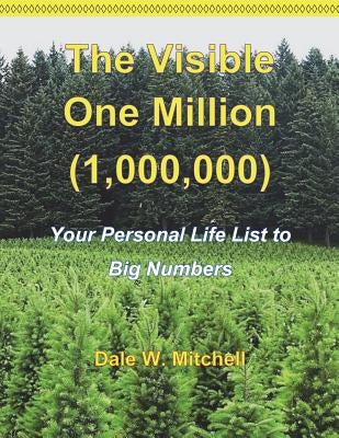 The Visible One Million (1,000,000): Your Personal Life List to Big Numbers by Mitchell, Dale W.