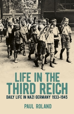 Life in the Third Reich: Daily Life in Nazi Germany, 1933-1945 by Roland, Paul