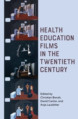 Health Education Films in the Twentieth Century by Bonah, Christian