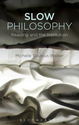 Slow Philosophy: Reading Against the Institution by Walker, Michelle Boulous