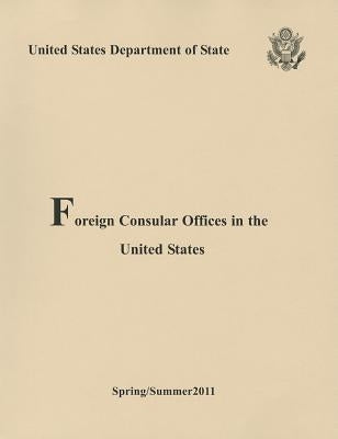 Foreign Consulars Offices in the United States Spring/Summer 2011 by United States Department of State