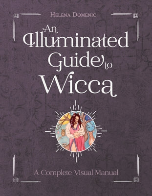 An Illuminated Guide to Wicca: A Complete Visual Manual by Domenic-Wills, Helena