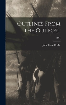 Outlines From the Outpost; 1961 by Cooke, John Esten 1830-1886