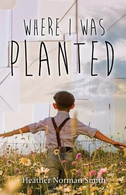 Where I Was Planted by Smith, Heather Norman
