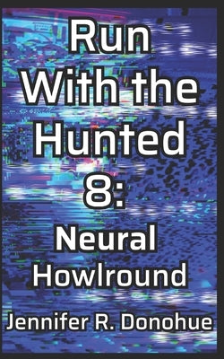 Run With the Hunted 8: Neural Howlround by Donohue, Jennifer R.