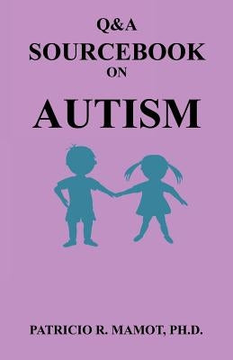 Q&A Sourcebook on Autism by Mamot, Patricio R.