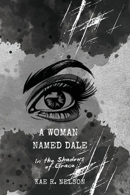 A Woman Named Dale: In the Shadows of Grace by Nelson, Kae R.