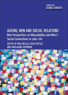 Ageing, Men and Social Relations: New Perspectives on Masculinities and Men's Social Connections in Later Life by Hicks, Ben