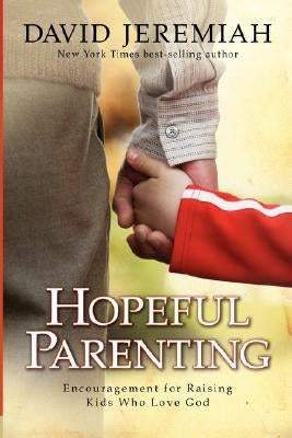 Hopeful Parenting: Encouragement for Raising Kids Who Love God by Jeremiah, David
