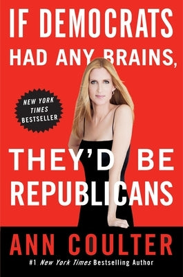 If Democrats Had Any Brains, They'd Be Republicans by Coulter, Ann