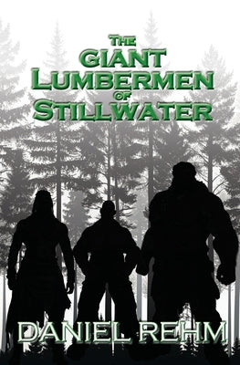The Giant Lumbermen of Stillwater by Rehm, Daniel