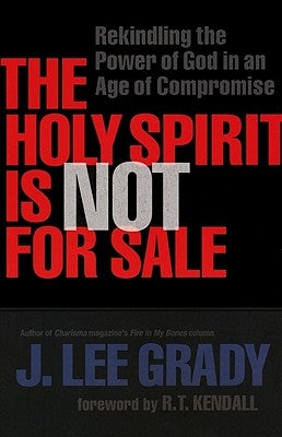 The Holy Spirit Is Not for Sale: Rekindling the Power of God in an Age of Compromise by Grady, J. Lee