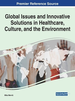 Global Issues and Innovative Solutions in Healthcare, Culture, and the Environment by Merviö, Mika