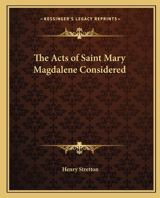 The Acts of Saint Mary Magdalene Considered by Stretton, Henry