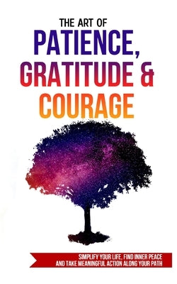 The Art of Patience, Gratitude & Courage by Taboada Queirolo, Luigino A.