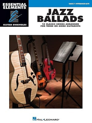 Jazz Ballads - 15 Classic Songs Arranged for Three or More Guitarists: Essential Elements Guitar Ensembles Early Intermediate Level by Hal Leonard Corp