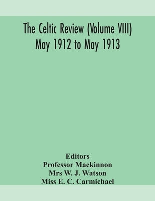 The Celtic Review (Volume Viii) May 1912 To May 1913 by Professor MacKinnon