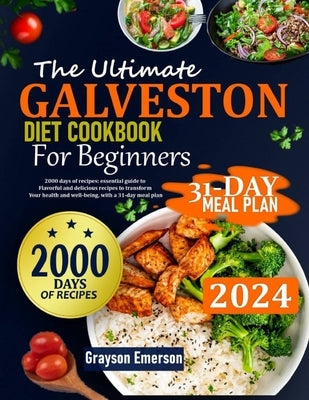 The Ultimate Galveston Diet Cookbook for Beginners: 2000 Days Of Recipes: Essential Guide To Flavorful And Delicious Dishes To Transform Your Health A by Emerson, Grayson