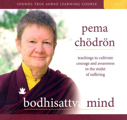 Bodhisattva Mind: Teachings to Cultivate Courage and Awareness in the Midst of Suffering by Chödrön, Pema