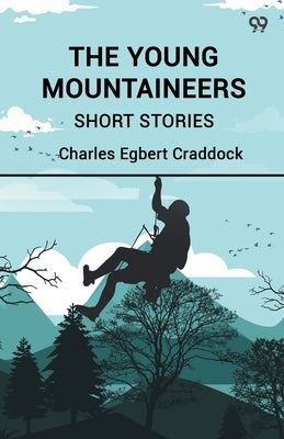 The Young Mountaineers Short Stories by Craddock, Charles Egbert