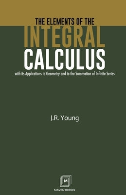 The Elements of the Integral Calculus by Young, J. R.