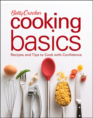 Betty Crocker Cooking Basics: Recipes and Tips Tocook with Confidence by Betty Crocker