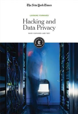 Hacking and Data Privacy: How Exposed Are We? by Editorial Staff, The New York Times