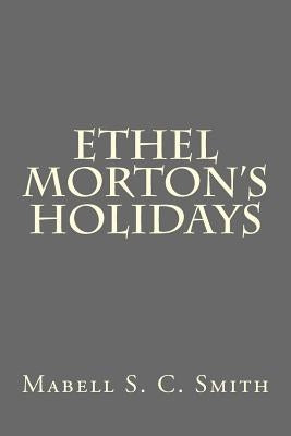 Ethel Morton's Holidays by Smith, Mabell S. C.